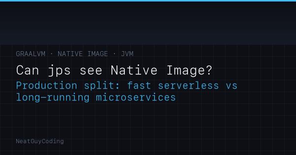 Can GraalVM Native Image Processes Be Detected by jps? Plus Our Production Strategy