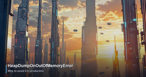 Why HeapDumpOnOutOfMemoryError Should Be Avoided in Production
