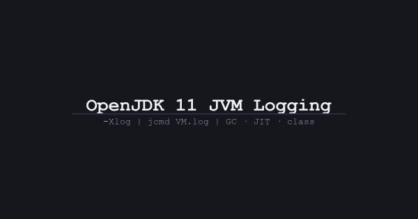 OpenJDK 11 JVM Logging: A Comprehensive Guide to the New Unified Configuration